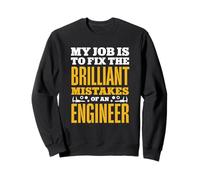 My Job Is To Fix The Brilliant Mistakes Of An Engineer Sweatshirt