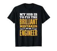 My Job is to Fix The Brilliant Mistakes of an Engineer T-Shirt