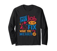 My Job is to Fix What You Messed Up Long Sleeve T-Shirt