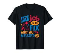 My Job is to Fix What You Messed Up T-Shirt
