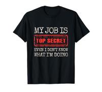 My Job Is Top Secret Even I Don't Know What I'm Doing Funny T-Shirt