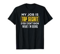 My Job is Top Secret Even If I Don't Know What I'm Making Funny T-Shirt