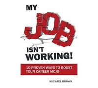 My Job Isn't Working!: 10 proven ways to boost your career mojo