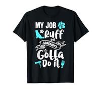 My Job Ruff But Somebodys Gotta Do It Dog Groomer T-Shirt