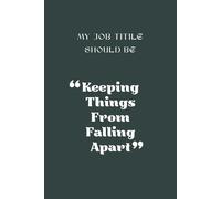 My Job Title should be "Keeping Things from Falling Apart": 6 x 9 Blank Lined Notebook Journal - Funny Saying Sarcastic Work Gag Gift for Office ... with Funny Saying on Cover for Office Use
