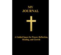 MY JOURNAL: A Guided Space for Prayer, Healing, Reflection and Growth