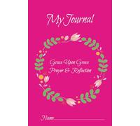 My Journal- Grace Upon Grace /A Prayer & Reflection Journal: Write, Reflect, and Grow in Prayer and the Word