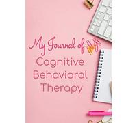 My Journal of Cognitive Behavioral: 150pages, 7x10 inch,CBT Journal, Notebook, including tables to fill in, therapy book, easy and ready to use, write to heal, psychological and therapeutic work on daily or weekly basis, manual for exercise, pre-filled