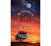 My Journal Of Self Improvement: Achieving My Goals Through Reflection, Gratitude and Manifestation