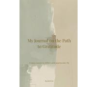 My Journal on the Path to Gratitude: A daily space to reflect and appreciate life
