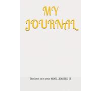 MY JOURNAL: The limit is in your MIND....... EXCEED IT