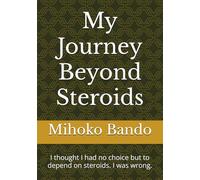 My Journey Beyond Steroids: I thought I had no choice but to depend on steroids. I was wrong.