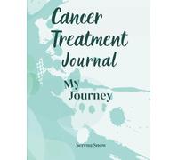 My Journey: Cancer Treatment Journal: Document Your Journey with this Logbook to Organize Treatments, Appointments, Medication, and Daily Schedules.