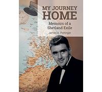 My Journey Home: Memoirs of a Shetland Exile