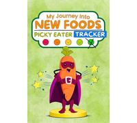 My Journey Into New Foods: An Easy-to-Use Picky Eater Tracker with Safe Food Logs, Progress Sheets & Monitoring Charts to Help Your Child Achieve a Healthy, Balanced Diet