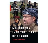 My Journey into the Heart of Terror: Ten Days in the Islamic State