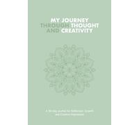 MY JOURNEY THROUGH THOUGHT AND CREATIVITY: A 90-day journal for Reflection, Growth and Creative Expression