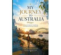 MY JOURNEY TO AUSTRALIA: A Complete Guide for Those Considering, Arriving and Thriving in the Land Down Under