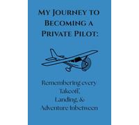 My Journey To Becoming A Private Pilot: Remembering every Takeoff, Landing, & Adventure Inbetween