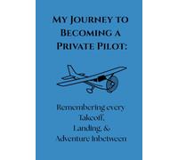 My Journey To Becoming A Private Pilot: Remembering every Takeoff, Landing, & Adventure Inbetween