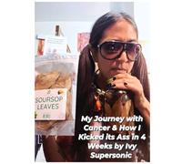 My Journey with Cancer & How I Kicked its Ass in 4 Weeks: The Supersonic Diet