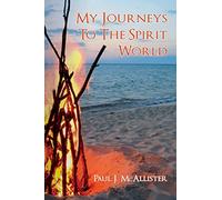 My Journeys To The Spirit World