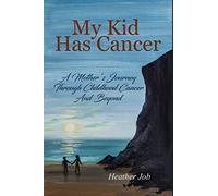 My Kid Has Cancer: A Mother's Journey Through Childhood Cancer and Beyond