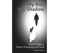 My Kid, My Shadow: Fewer Triggers, Better Parenting, Less Guilt: 1