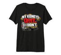 My Kidneys Quit. I Didn't - a Men's Dialysis Shirt Premium T-Shirt