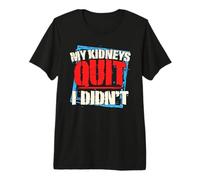 My Kidneys Quit. I Didn't. Men's Dialysis and Kidney Failure Premium T-Shirt