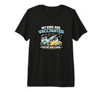 My Kids are Vaccinated You’re Welcome Funny Premium T-Shirt