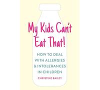 My Kids Can't Eat That: How to Deal with Allergies & Intolerances in Children