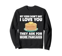 My Kids Don't Say I Love You They Ask for Pancakes Funny Sweatshirt