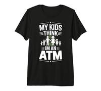My Kids Think I Am an ATM Funny Family Premium T-Shirt