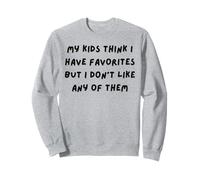 my kids think i have favorites but i don't like any of them Sweatshirt