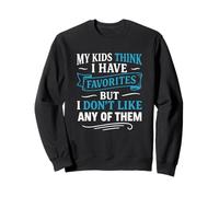 My Kids Think I Have Favorites But I Don't Like Any Of Them Sweatshirt