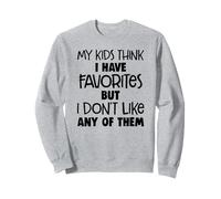 My kids think I have favorites but I don't like any of them Sweatshirt