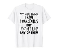My kids think I have favorites but I don't like any of them T-Shirt