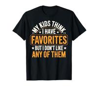 My Kids Think I Have Favorites But I Don't Like Any of Them T-Shirt