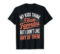 My Kids Think I Have Favorites But I Don't Like Any of Them T-Shirt