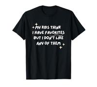 My Kids Think I Have Favorites But I Don't Like Any Of Them T-Shirt