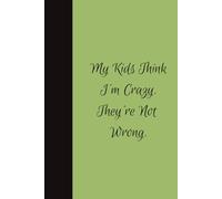 My Kids Think I'm Crazy. They're Not Wrong.: 120 lined pages to capture all the crazy.