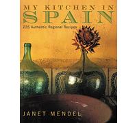 My Kitchen in Spain: 225 Authentic Regional Recipes