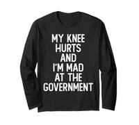 My Knee Hurts and I’m Mad at The Government Funny Political Long Sleeve T-Shirt