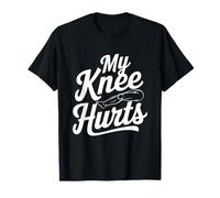 My Knee Hurts T-Shirt