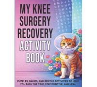 My Knee Surgery Recovery Activity Book: Puzzles, Games, and Gentle Activities to Help You Pass the Time, Stay Positive, and Heal