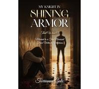 My Knight in Shining Armor That Wasn't!: Married to a True Narcissist - From Victim to Victorious