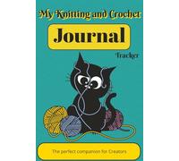 My Knitting and Crochet Journal: Track all your knitting and crochet projects in one organized place - includes sections for yarn type, hook size, ... crocheters, and handmade business owners.