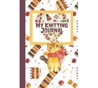 My Knitting Journal - Knitting Log Book for Hobby Knitters: Organize and Keep Track of your Knitting Projects in Just One Book. This Knitting Project ... also Love Cats is for Beginners and Experts