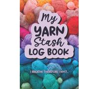 My Knitting Stash Log Book, Wool and Yarn Inventory Organizer, I Breathe Therefore I Knit: Knitting and Crochet Yarn Record Book, for Knitters, Crocheters and Crafters
